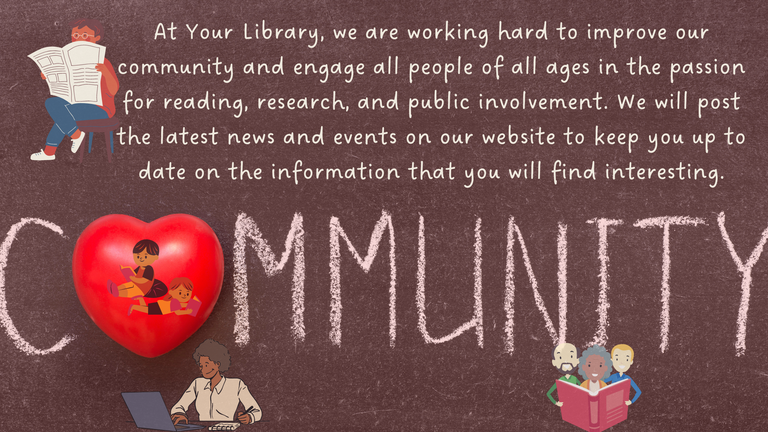 At Your Library, we are working hard to improve our community and engage all people of all ages in the passion for reading, research, and public involvement. We will post the latest news and events on our website to keep you up to date on the information that you will find interesting.